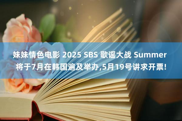 妹妹情色电影 2025 SBS 歌谣大战 Summer 将于7月在韩国遍及举办,5月19号讲求开票!