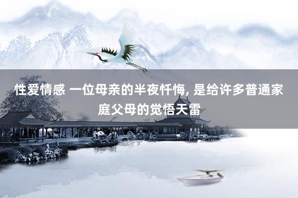 性爱情感 一位母亲的半夜忏悔, 是给许多普通家庭父母的觉悟天雷