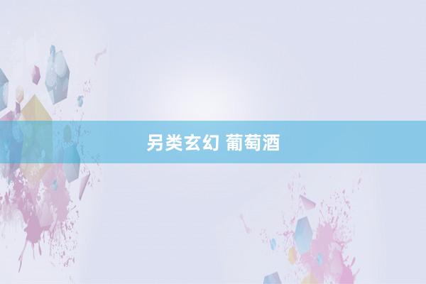 另类玄幻 葡萄酒